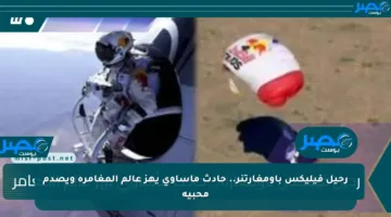 رحيل فيليكس باومغارتنر.. حادث مأساوي يهز عالم المغامرة ويصدم محبيه